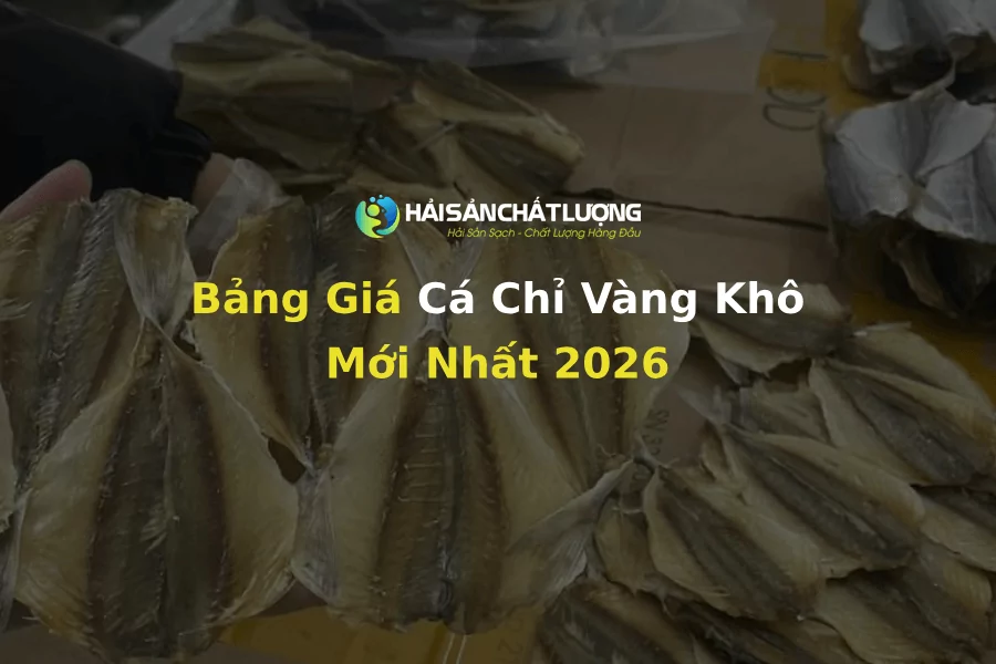 Bảng Giá Cá Chỉ Vàng Khô Mới Nhất 2026
